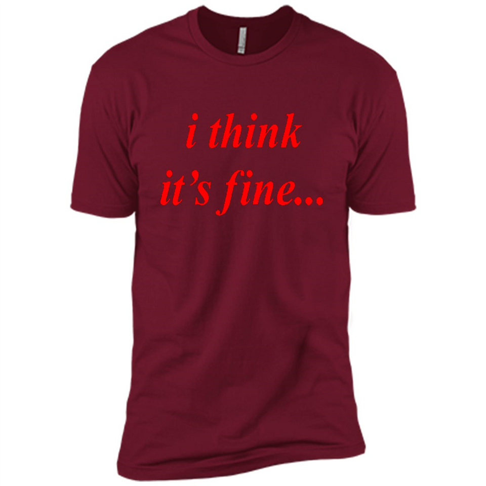 I Think It's Fine - Premium Short Sleeve T-Shirt