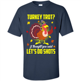 Turkey Thanksgiving I Thought You Said Let's Do Shots