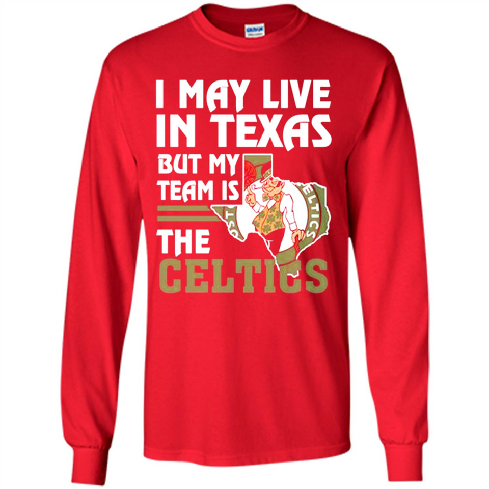 I May Live In Texas But My Team Is The Celtics - Long Sleeve T-Shirt