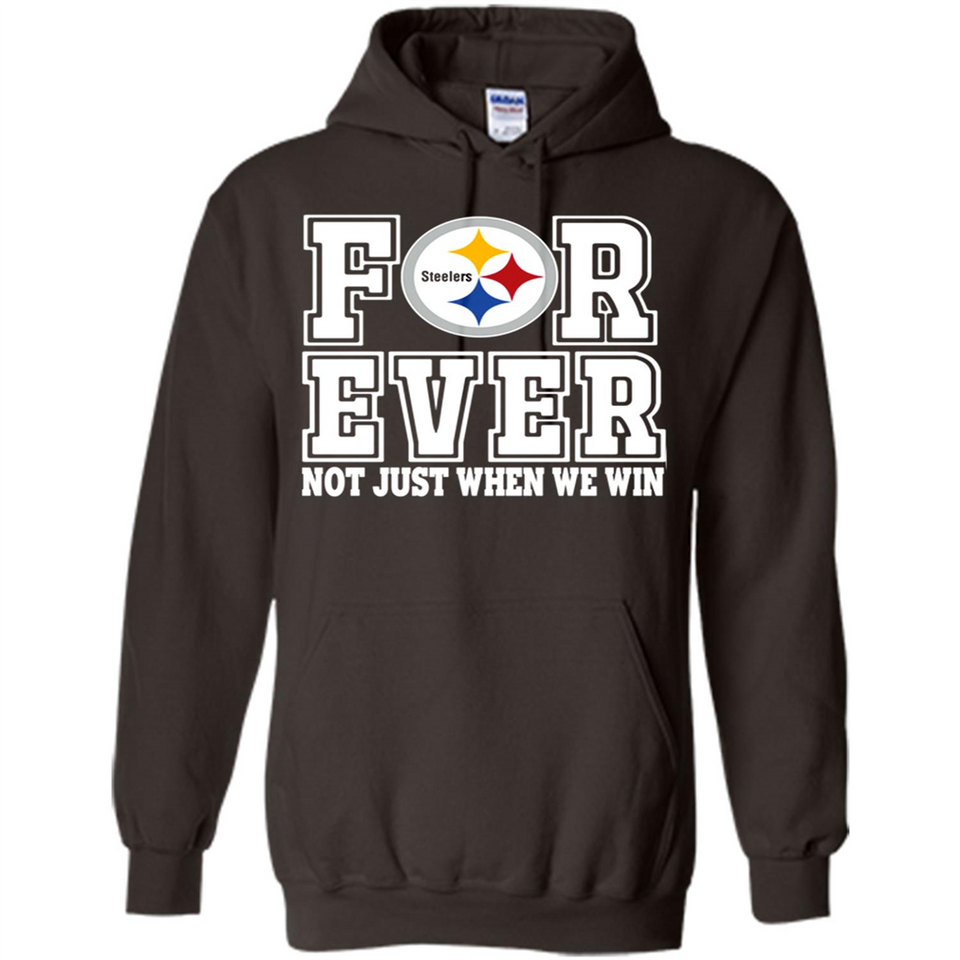 Pittsburgh Steelers Forever For ever not just when we win - Hoodie
