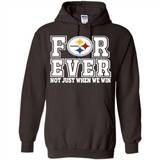 Pittsburgh Steelers Forever For ever not just when we win - Hoodie