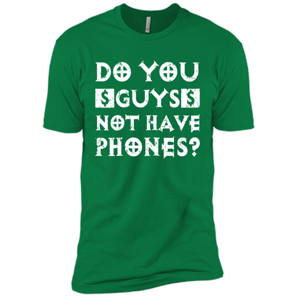 Do You Guys Not Have Phones Funny Quote - Premium Short Sleeve T-Shirt