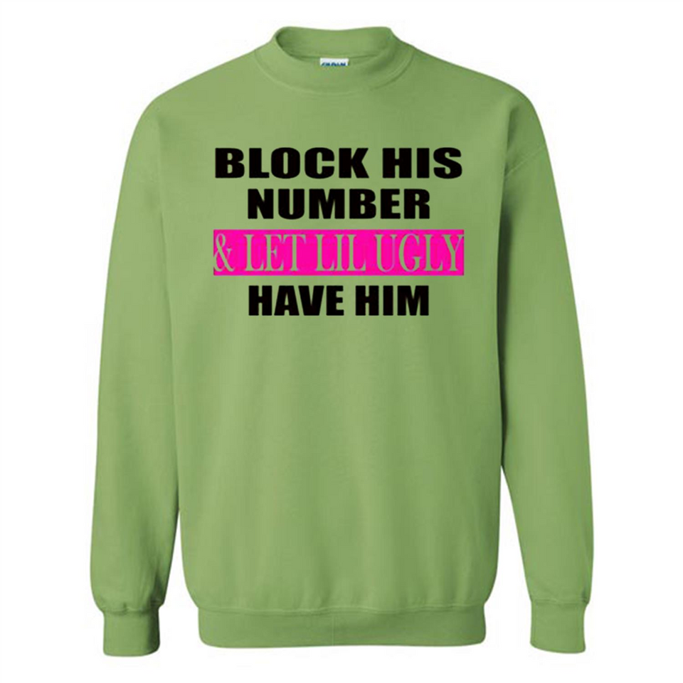 Block his number & let lil ugly have him - Sweatshirt