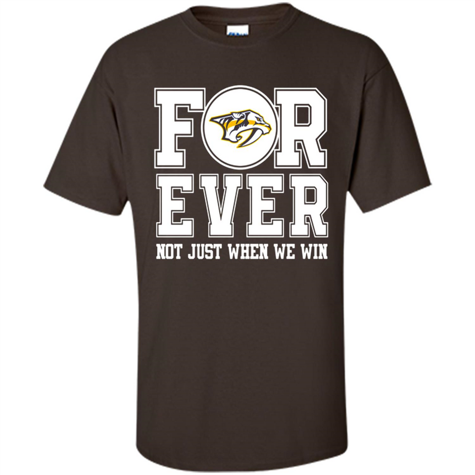 Nashville Predators Forever For ever not just when we win - Shirt