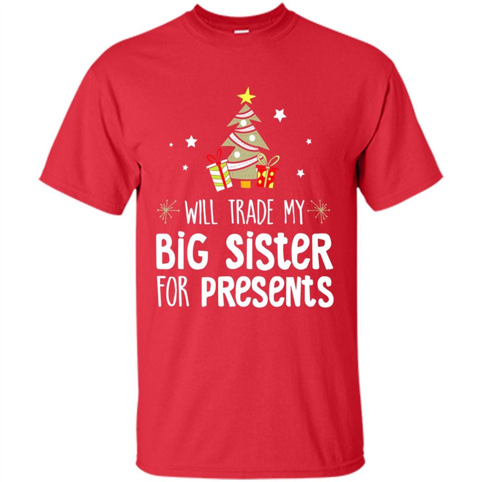 Will Trade My Big Sister For Presents Christmas - Shirt