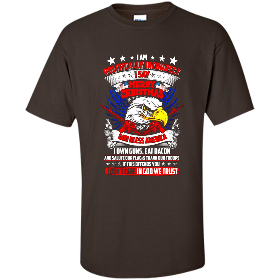 I Am Politically Incorrect I Say Merry Christmas America - Shirt