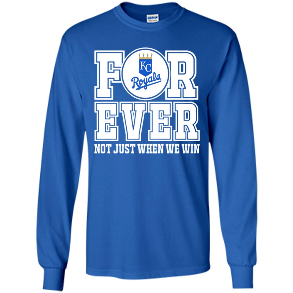 Kansas City Royals Forever For ever not just when we win - Long Sleeve T-Shirt