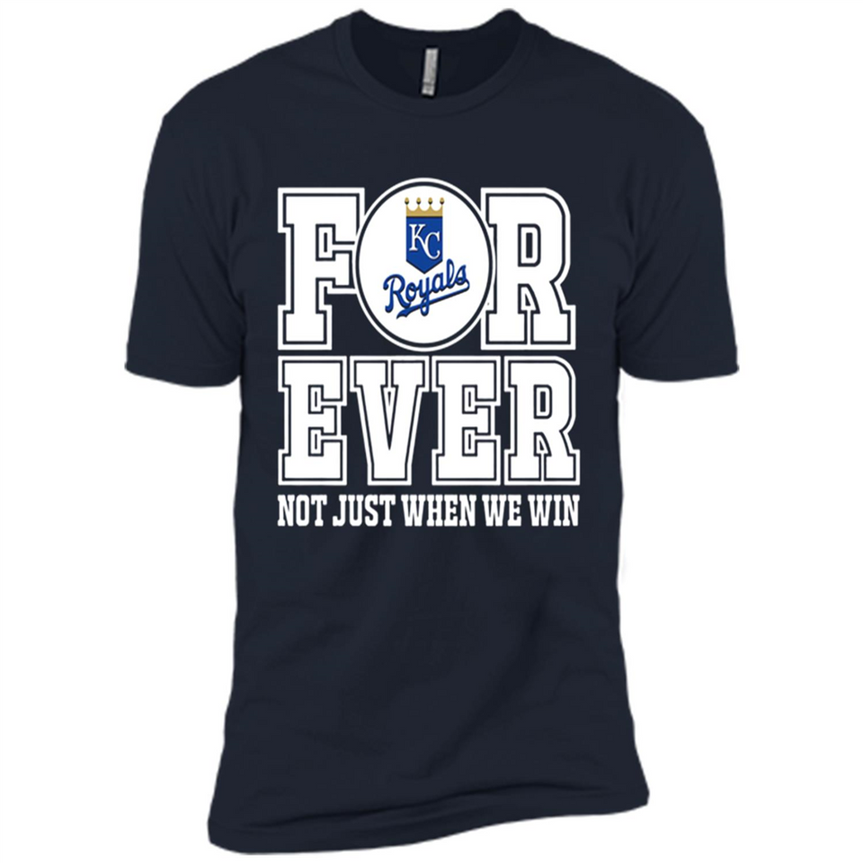 Kansas City Royals Forever For ever not just when we win - Premium Short Sleeve T-Shirt