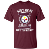 Don't Ask Me Why I'm A Pittsburgh Steelers Fan Ask Yourself