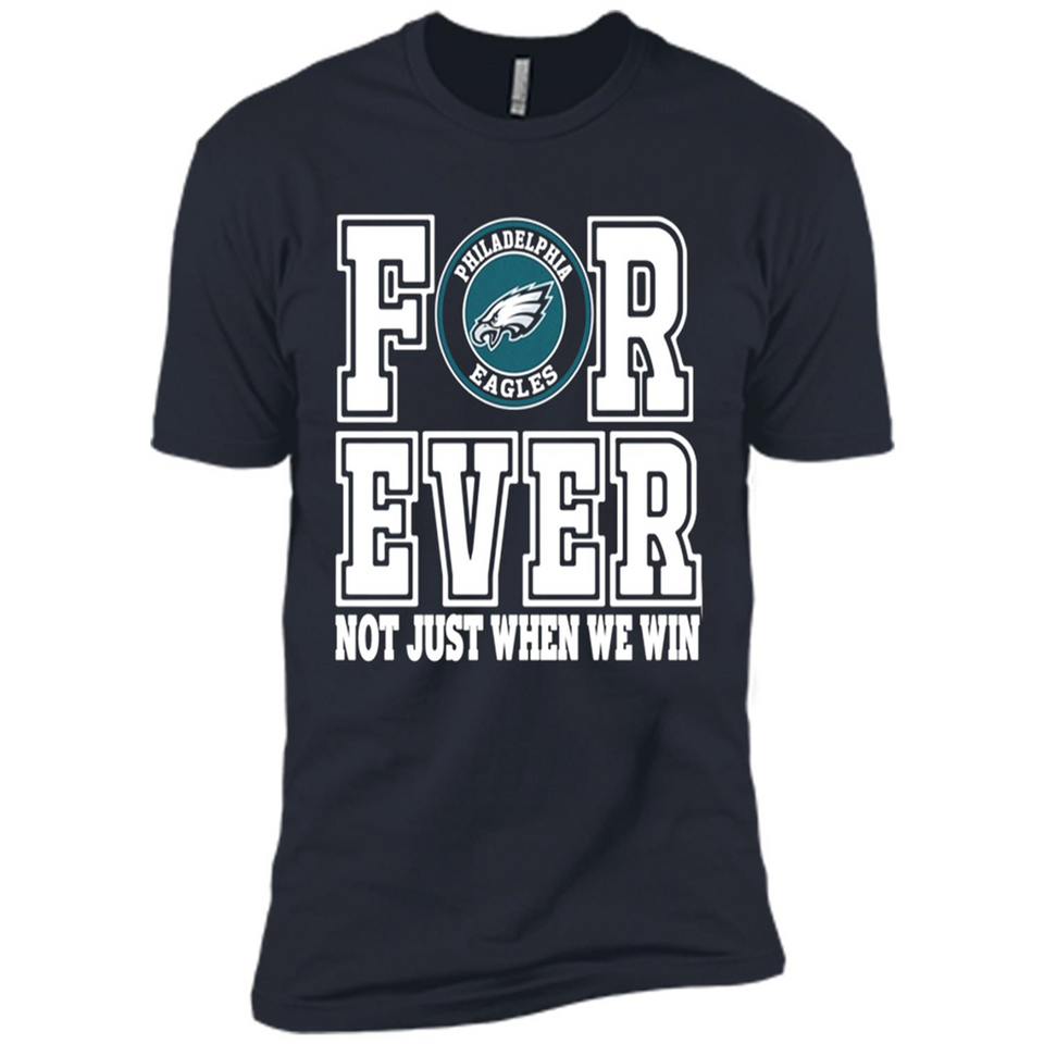Philadelphia Eagles Forever For ever not just when we win - Premium Short Sleeve T-Shirt