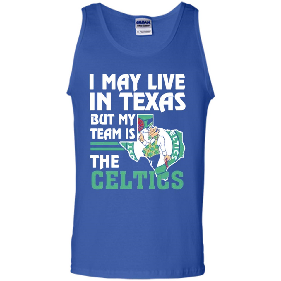 I May Live In Texas But My Team Is The Celtics - Tank Top