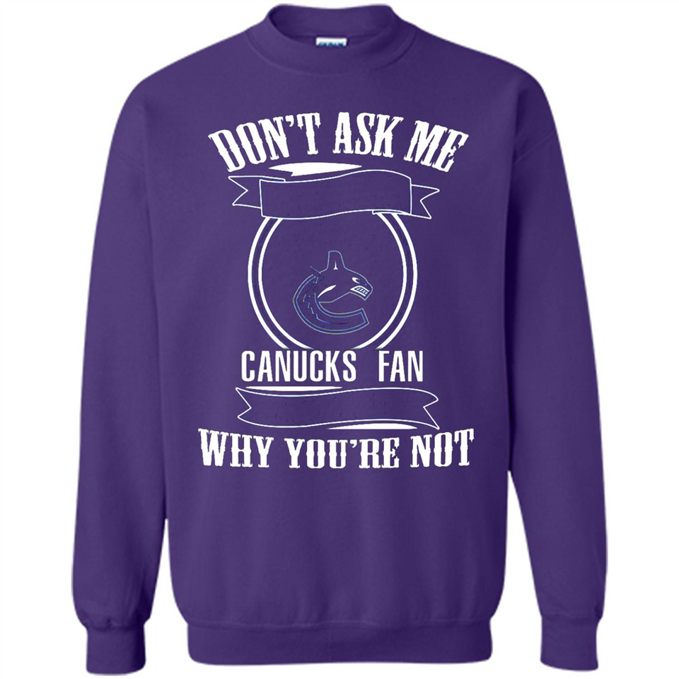 Don't Ask Me Why I'm A Vancouver Canucks Fan Ask Yourself