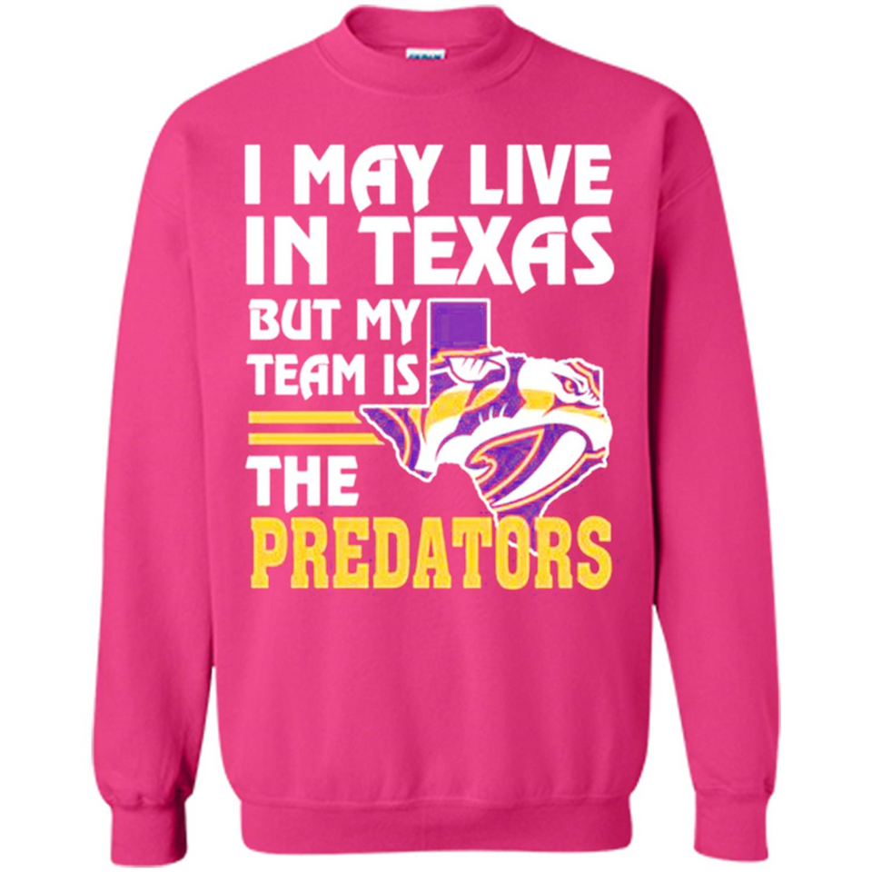 I May Live In Texas But My Team Is The Predators - Sweatshirt