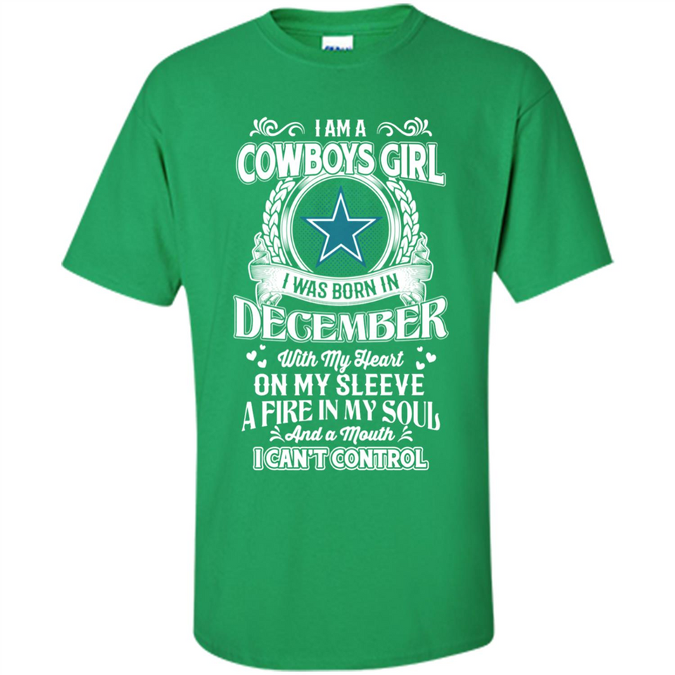 I Am A Cowboys Girl I Was Born In December With My Heart On My Sleeve A Fire In My Soul And A Mouth I Can’t Control - Shirt