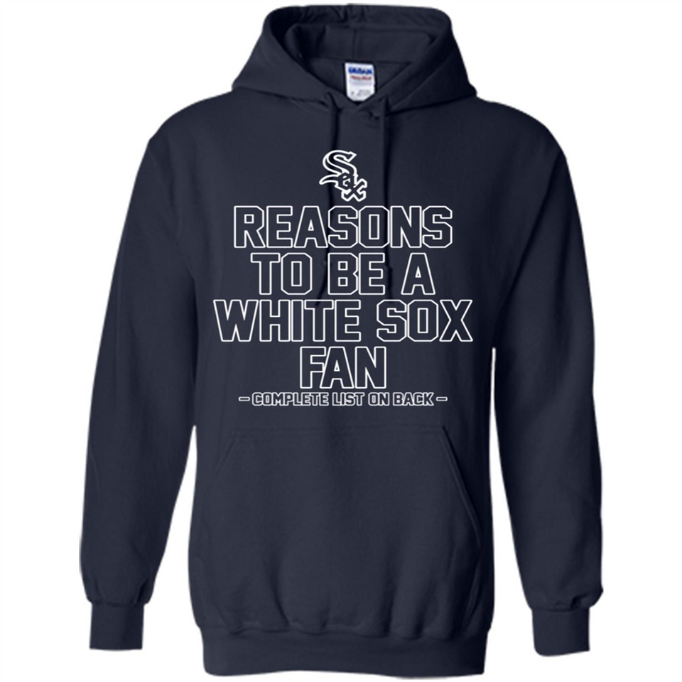 Reasons to be a Chicago White Sox Fan Complete List on Back - Hoodie