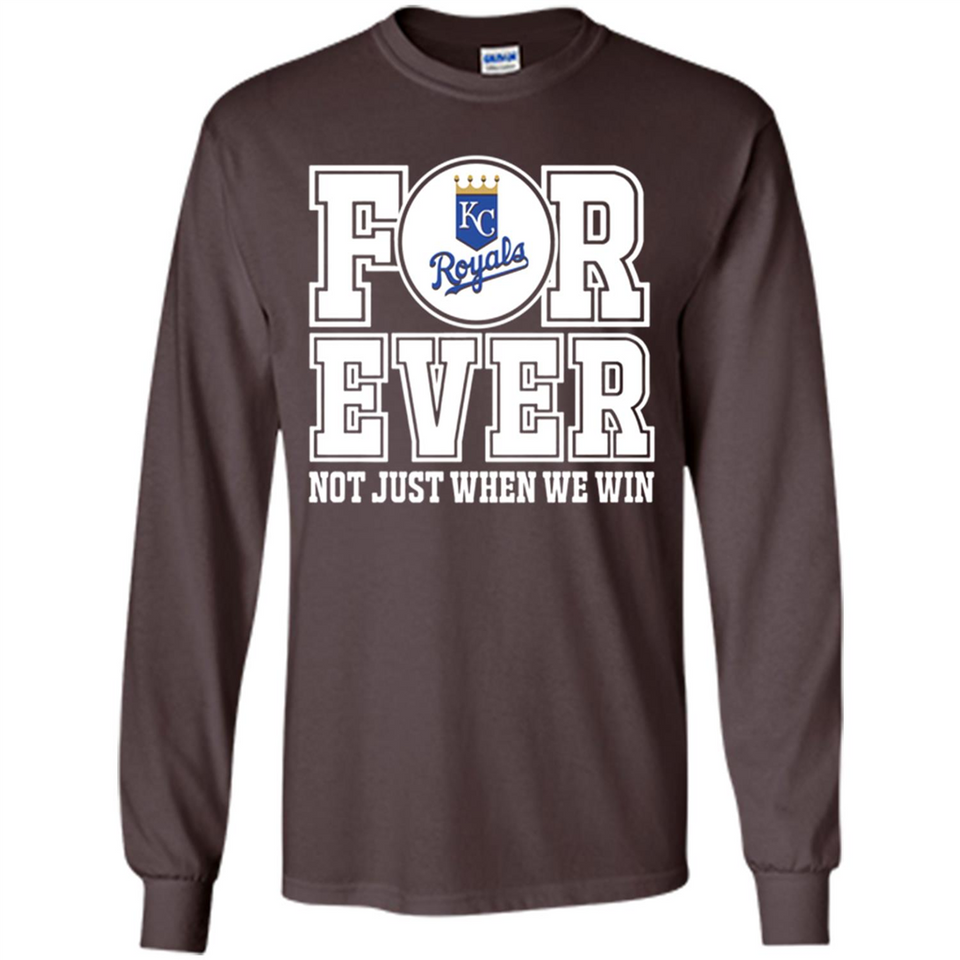 Kansas City Royals Forever For ever not just when we win - Long Sleeve T-Shirt