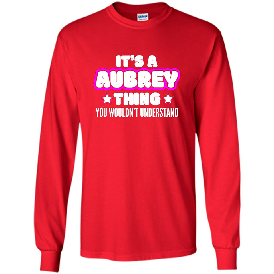 It's A Aubrey Thing You Wouldn't Understand - Long Sleeve T-Shirt