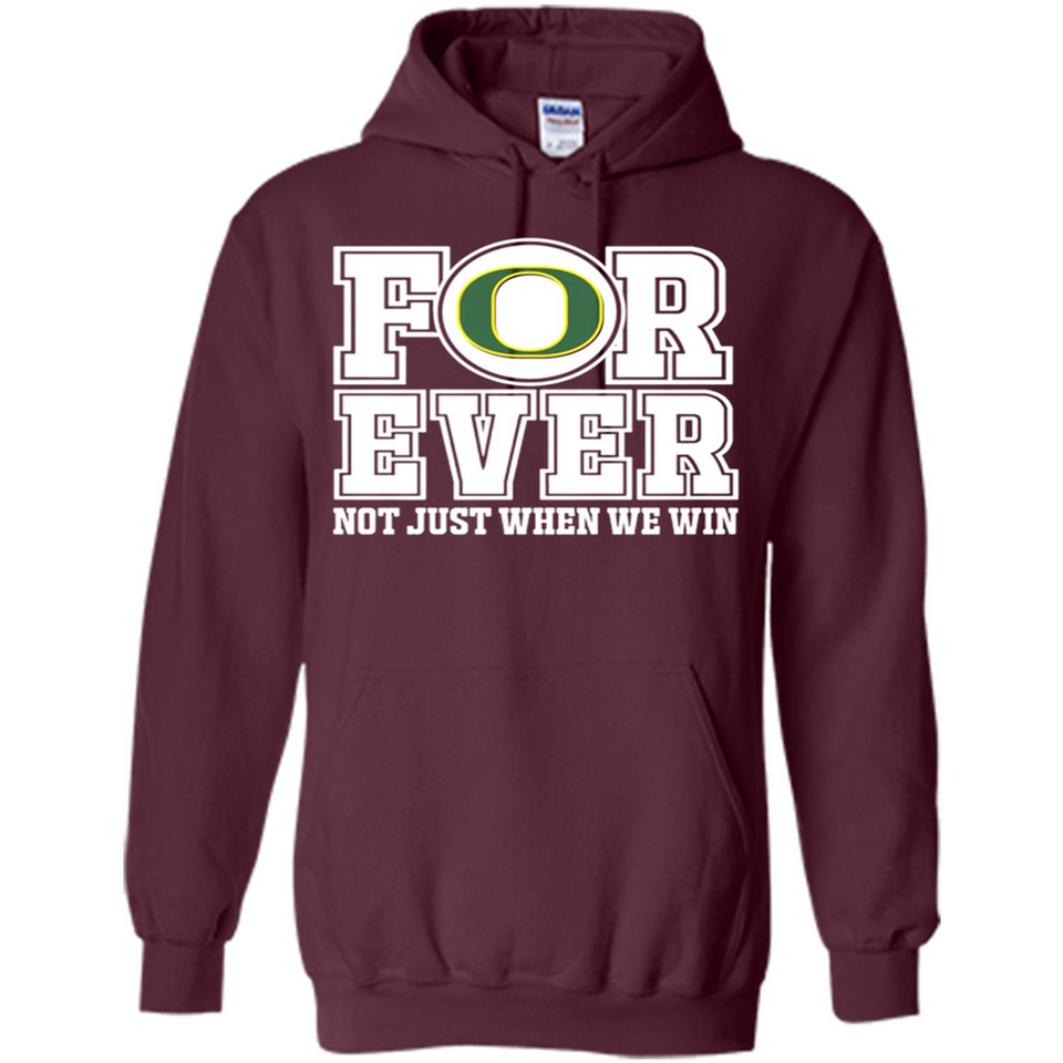 Oregon Ducks Forever For ever not just when we win - Hoodie
