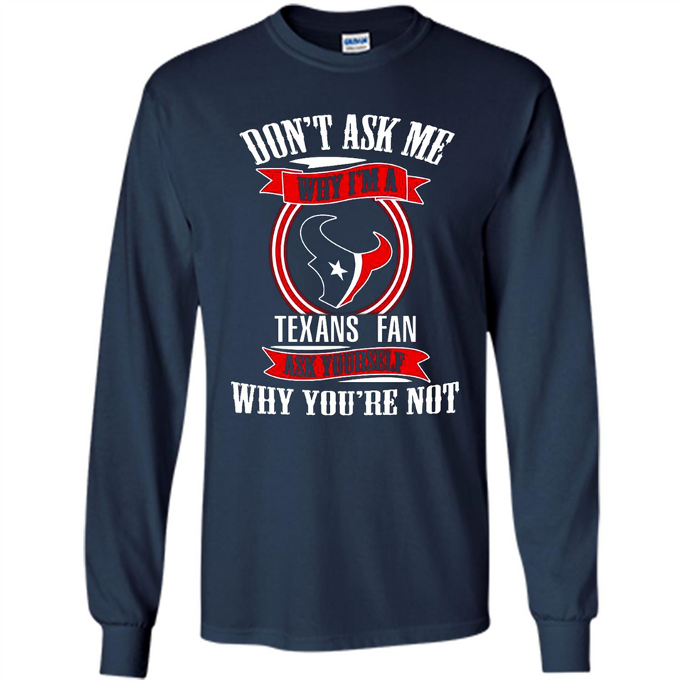Don't Ask Me Why I'm A Houston Texans Fan Ask Yourself