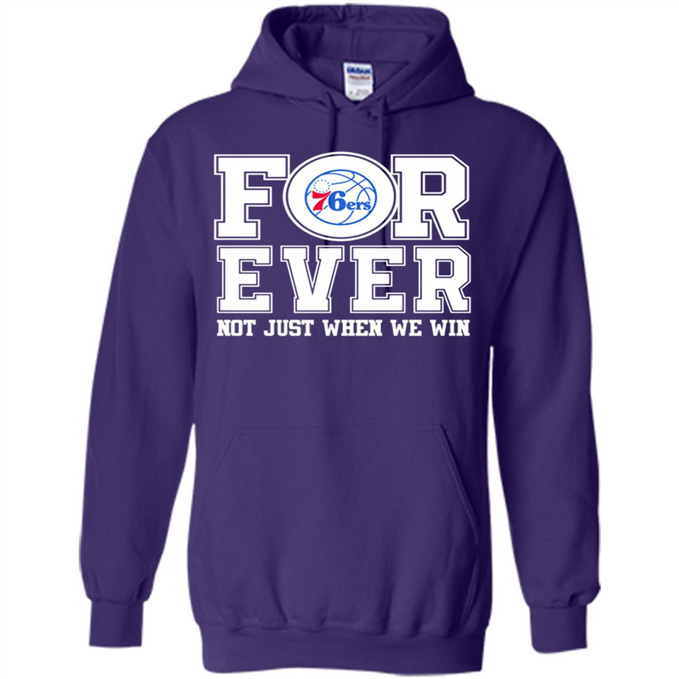 Philadelphia 76ers Forever For ever not just when we win - Hoodie