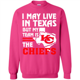 I May Live In Texas But My Team Is The Chiefs - Sweatshirt