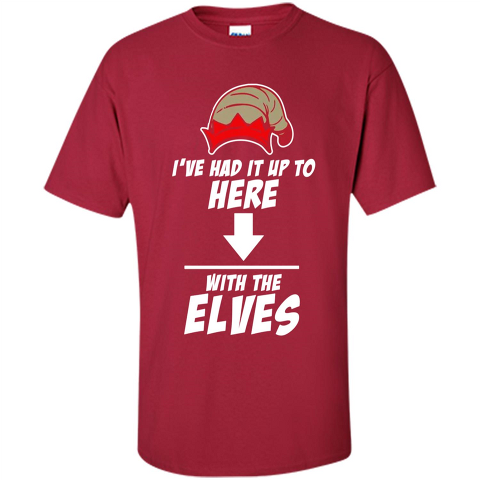 Ive Had It Up To Here With The Elves 1 - Shirt