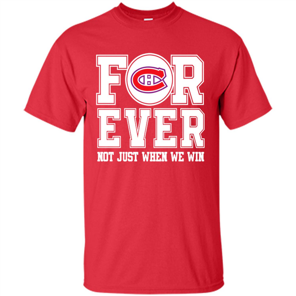 Montreal Canadiens Forever For ever not just when we win - Shirt