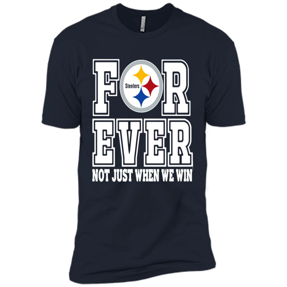 Pittsburgh Steelers Forever For ever not just when we win - Premium Short Sleeve T-Shirt