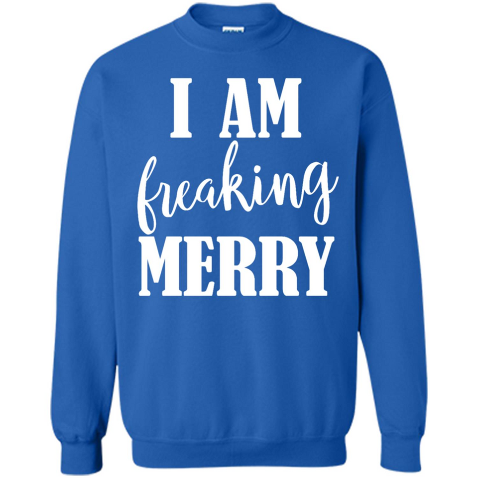 I Am Freaking Merry Funny Festive Winter Holiday - Sweatshirt