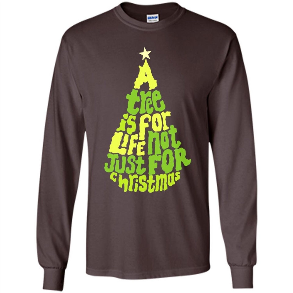A Tree Is For Life Not Just For Christmas - Long Sleeve T-Shirt