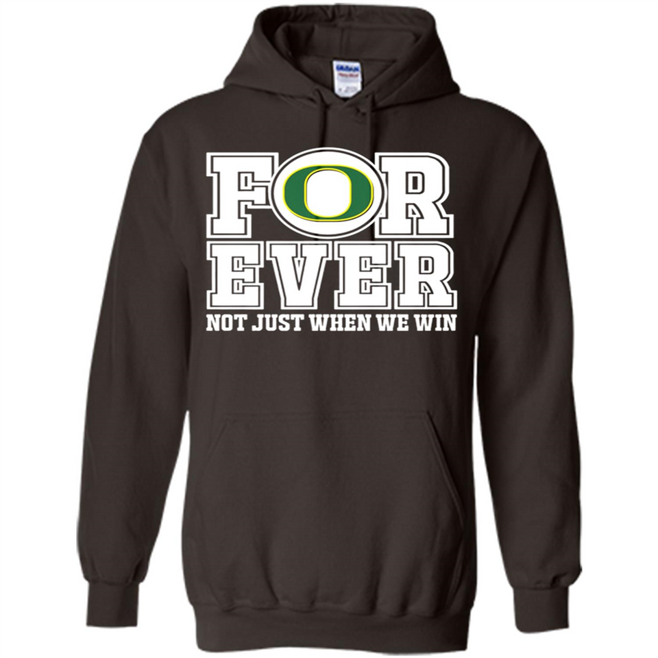 Oregon Ducks Forever For ever not just when we win - Hoodie
