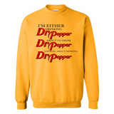 I'm Either Drinking Dr Pepper - Sweatshirt