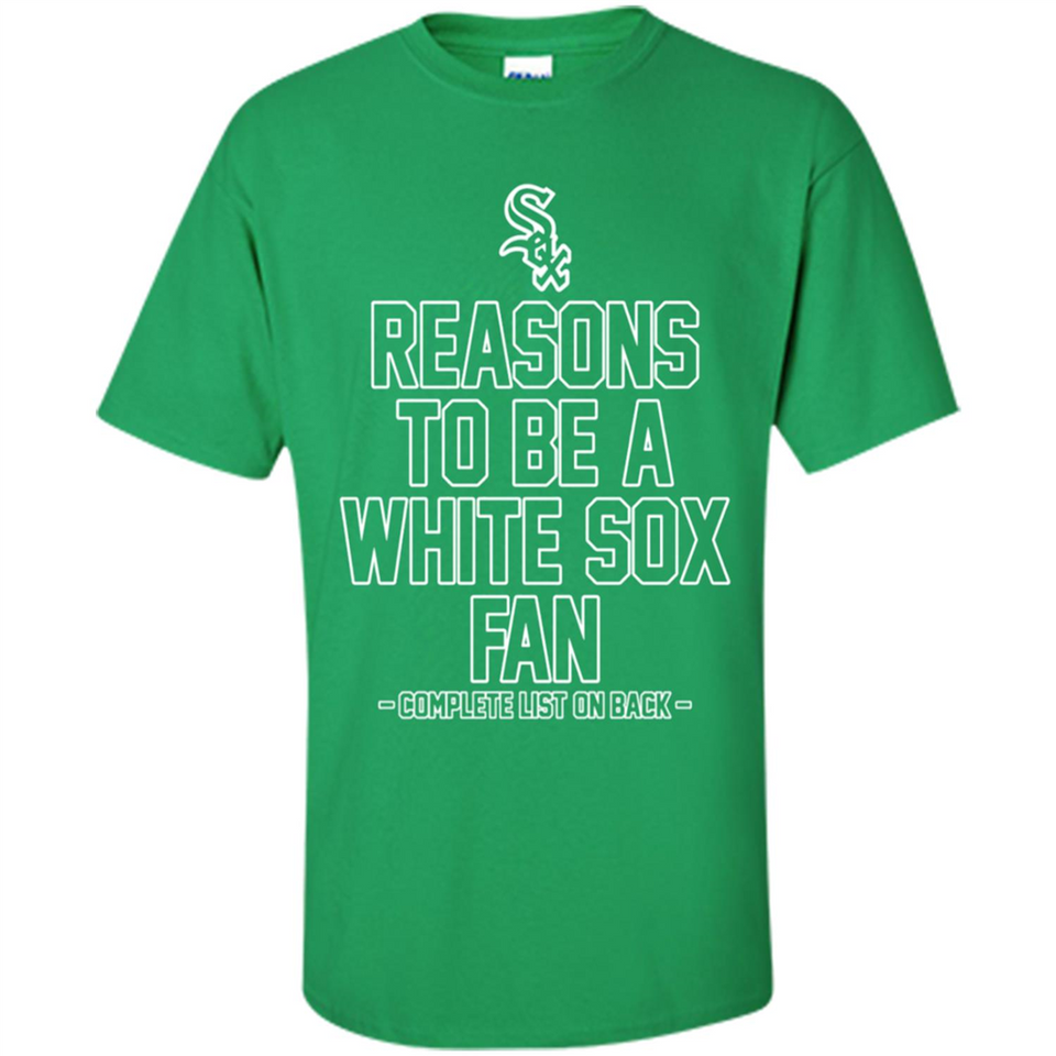 Reasons to be a Chicago White Sox Fan Complete List on Back - Shirt