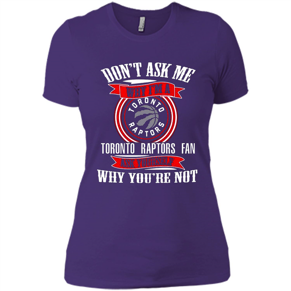 Don't Ask Me Why I'm A Toronto Raptors Fan Ask Yourself