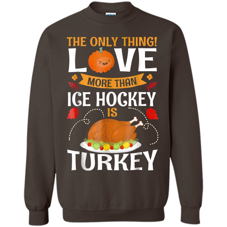 The Only Thing I Love More Than Ice Hockey Is Turkey - Sweatshirt