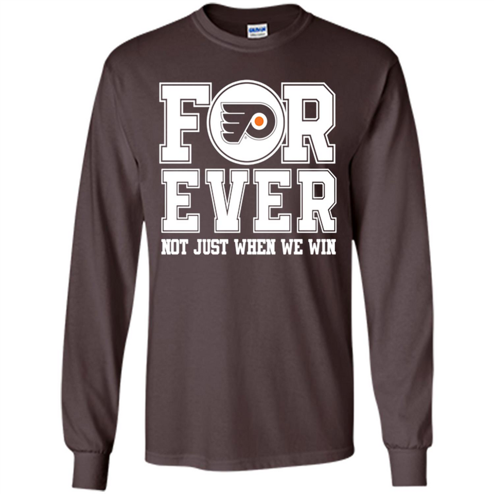 Philadelphia Flyers Forever For ever not just when we win - Long Sleeve T-Shirt