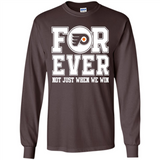 Philadelphia Flyers Forever For ever not just when we win - Long Sleeve T-Shirt