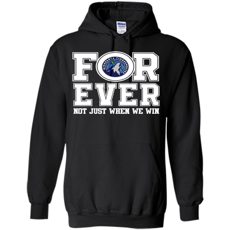 Minnesota Timberwolves Forever For ever not just when we win - Hoodie