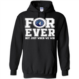 Minnesota Timberwolves Forever For ever not just when we win - Hoodie