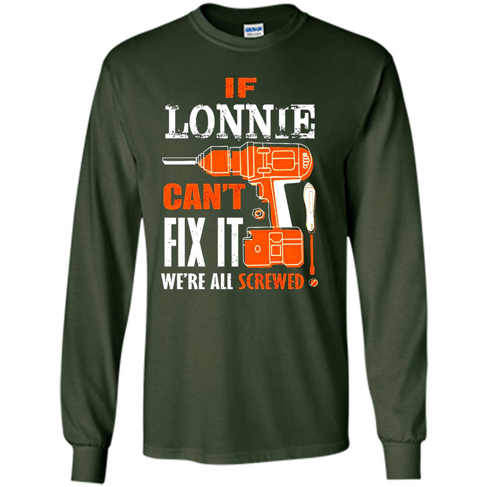 If Lonnie Can't Fix It We're All Screwed - Long Sleeve T-Shirt