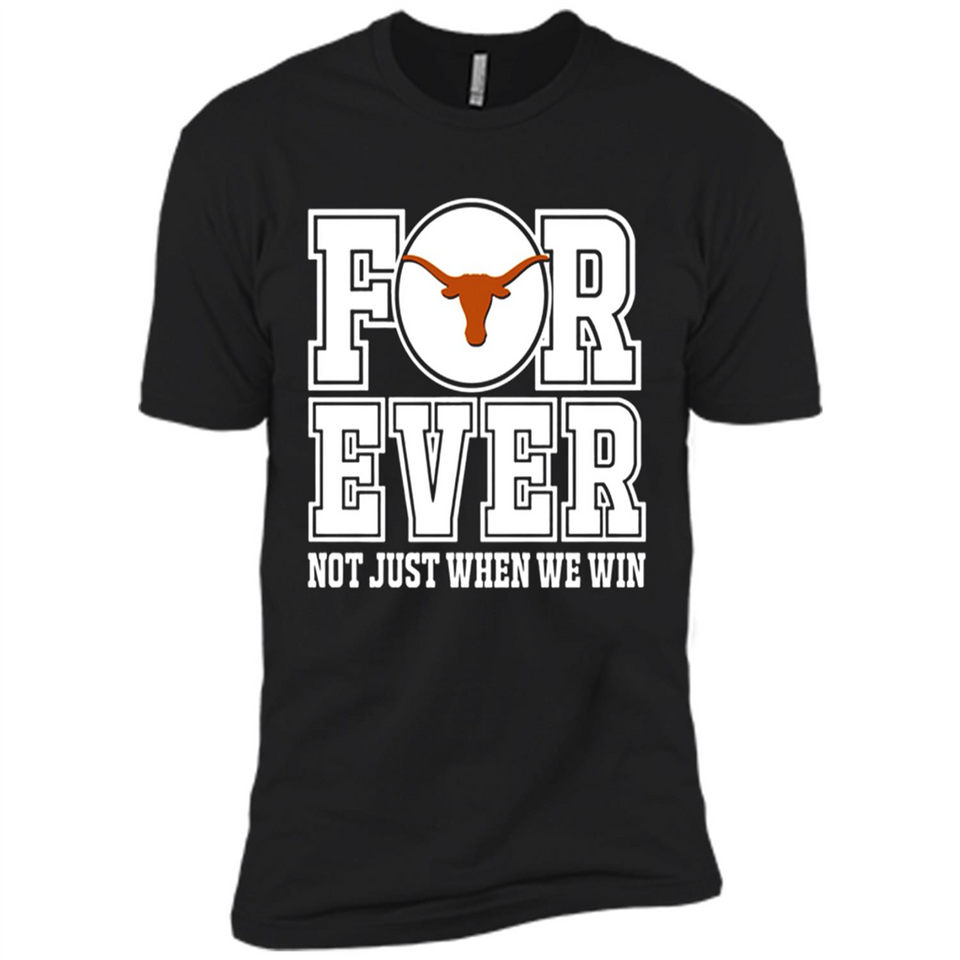 Texas Longhorns Forever For ever not just when we win - Premium Short Sleeve T-Shirt