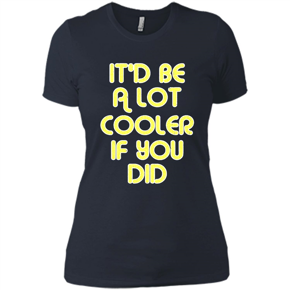It'd Be A Lot Cooler If You Did Vintage Large Print - Ladies' Boyfriend T-Shirt