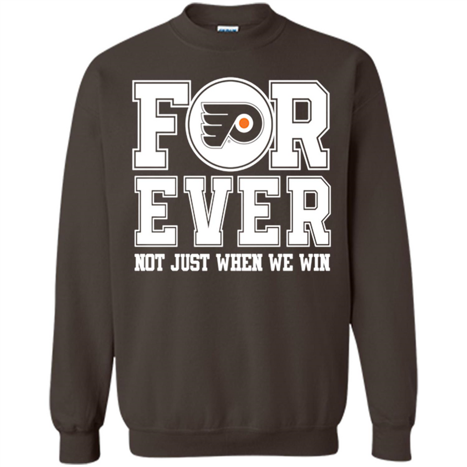 Philadelphia Flyers Forever For ever not just when we win - Sweatshirt