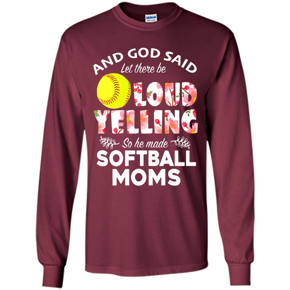 God Said let There Be Loud Yelling So He Made Softball Moms - Long Sleeve T-Shirt