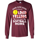 God Said let There Be Loud Yelling So He Made Softball Moms - Long Sleeve T-Shirt