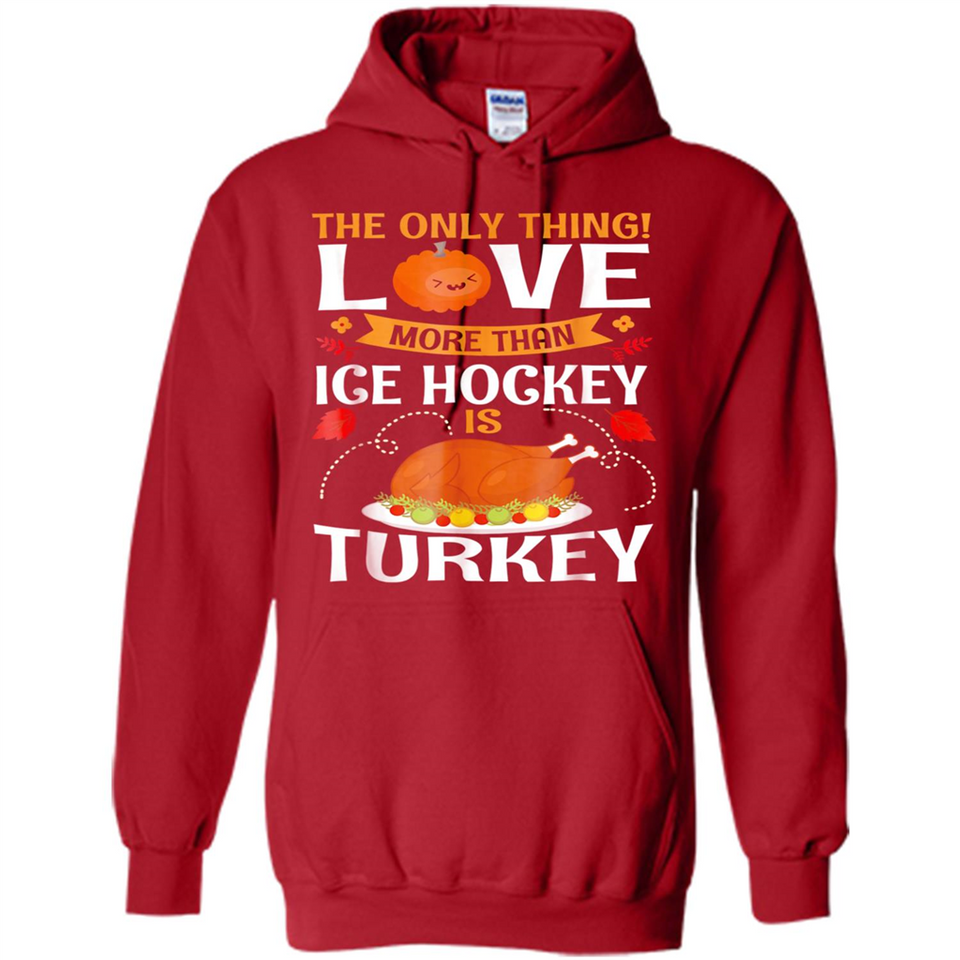 The Only Thing I Love More Than Ice Hockey Is Turkey - Hoodie