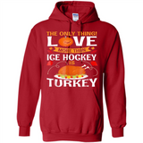 The Only Thing I Love More Than Ice Hockey Is Turkey - Hoodie