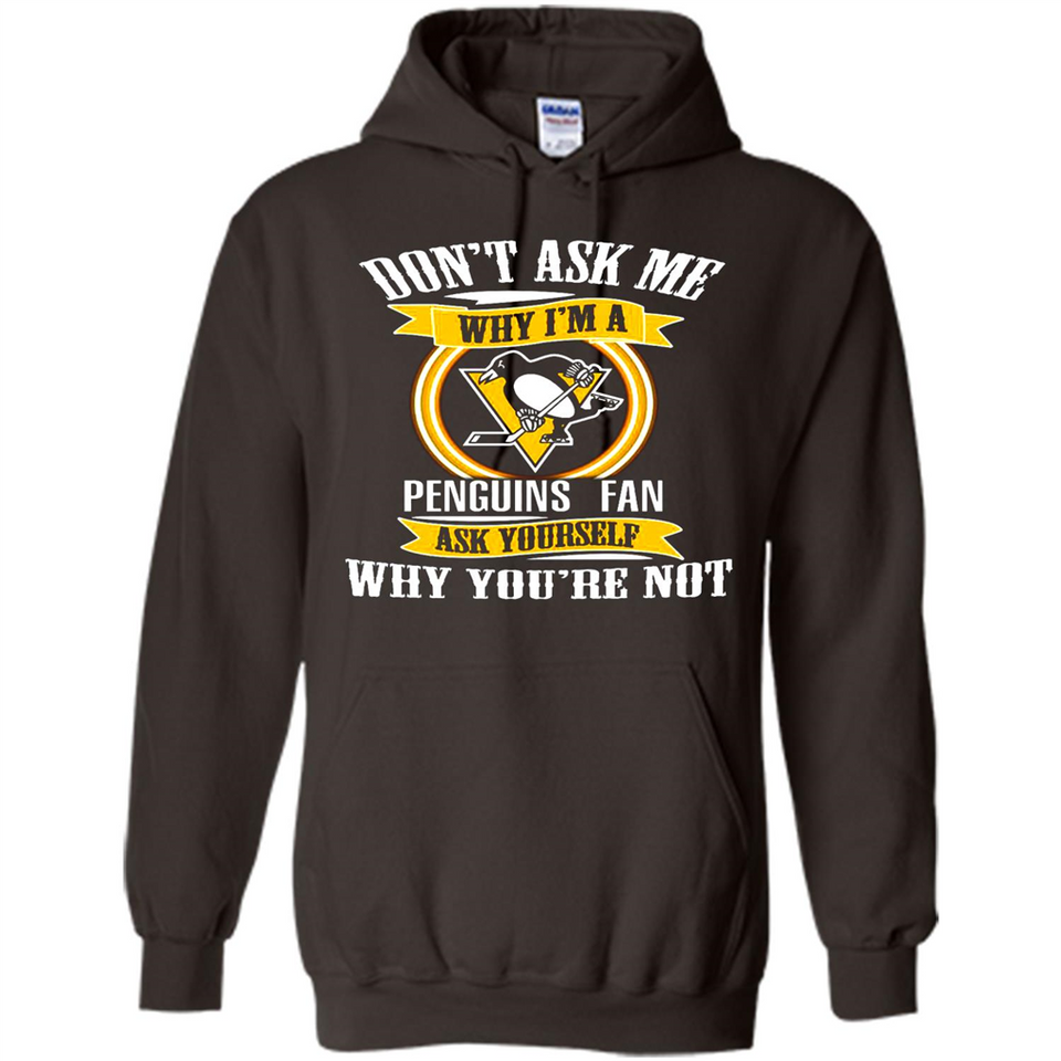 Don't Ask Me Why I'm A Pittsburgh Penguins Fan Ask Yourself