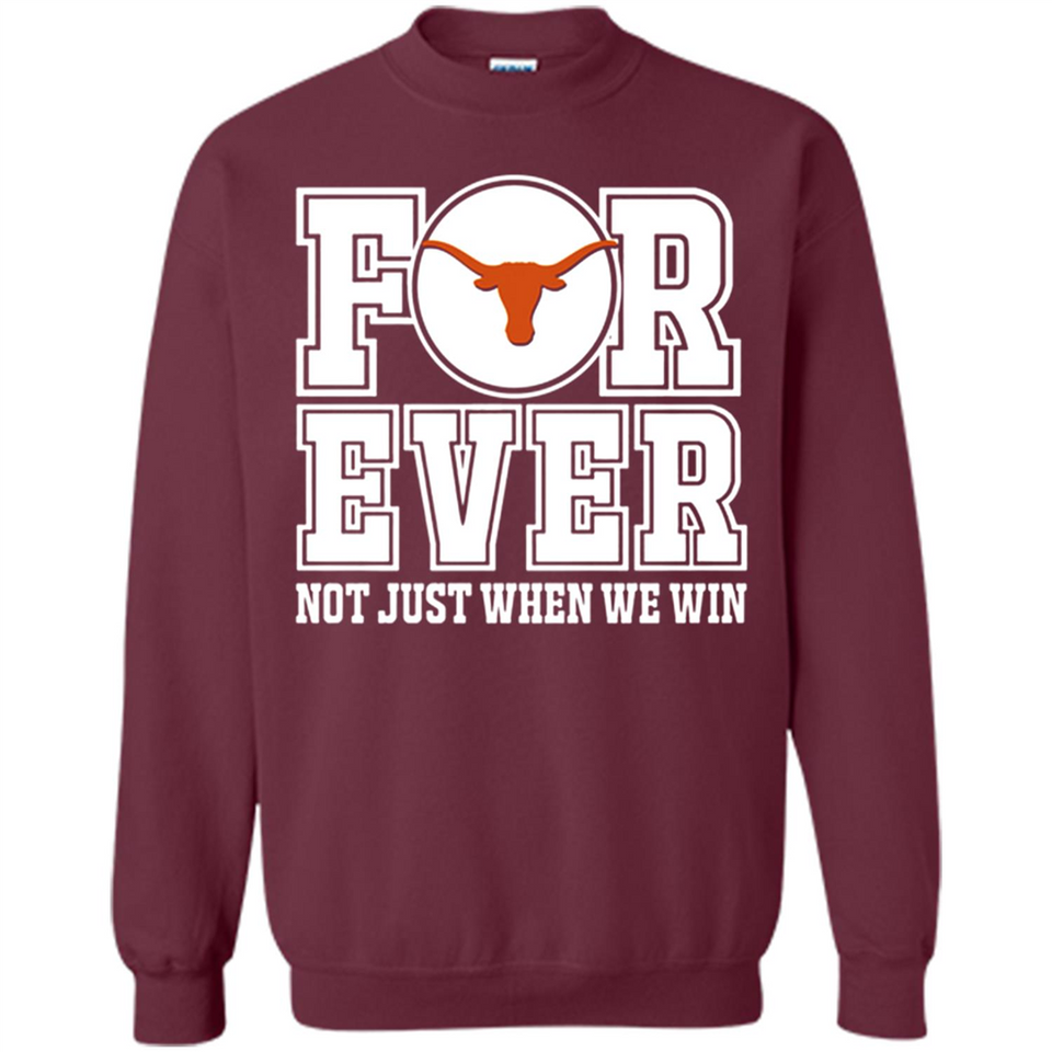 Texas Longhorns Forever For ever not just when we win - Sweatshirt