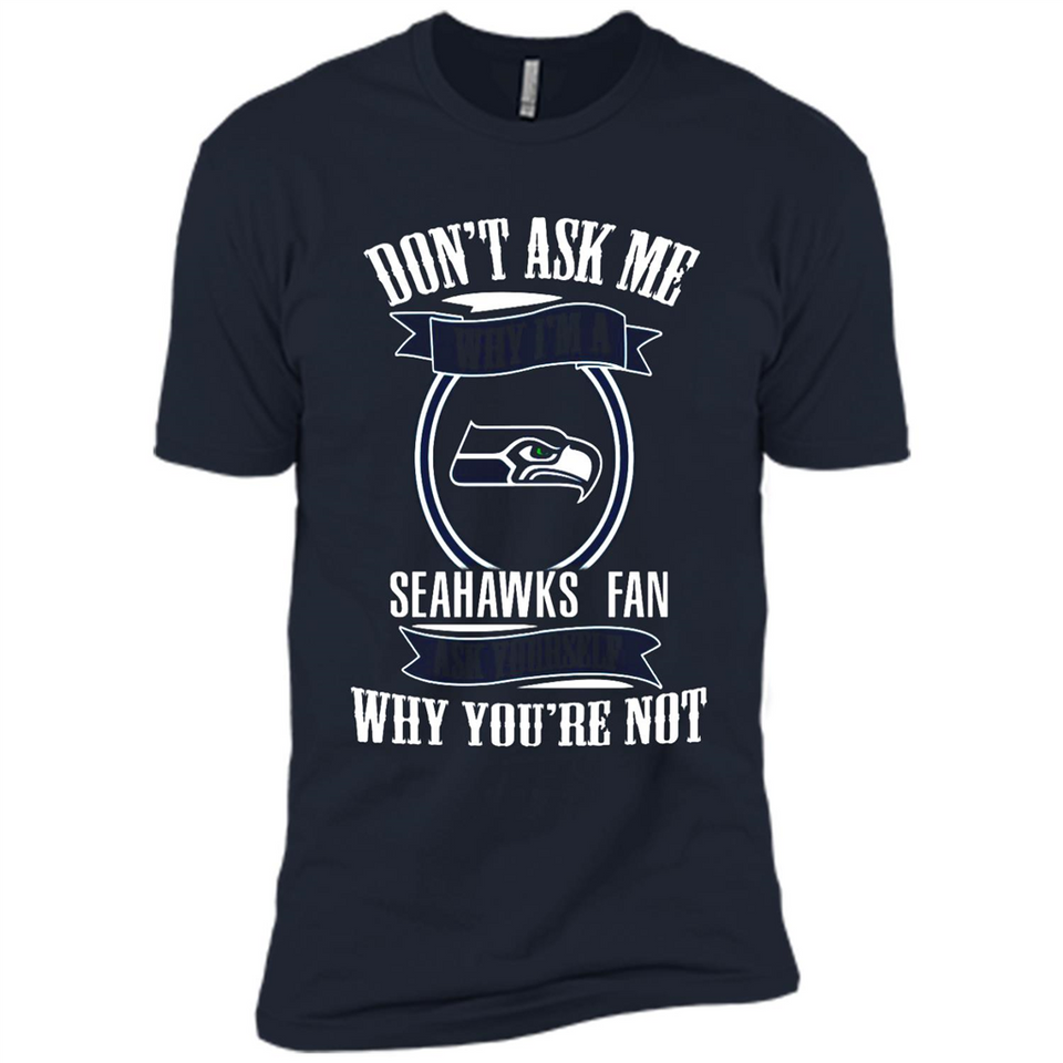 Don't Ask Me Why I'm A Seattle Seahawks Fan Ask Yourself